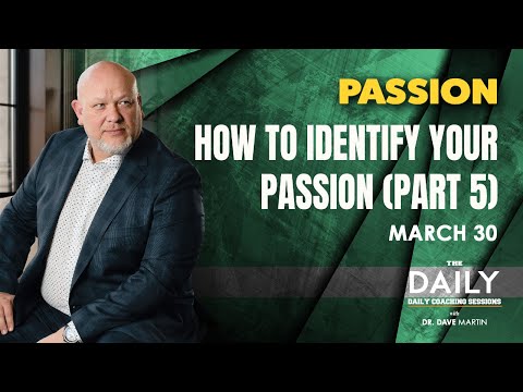 March 30, Passion – HOW TO IDENTIFY YOUR PASSION (PART 5) [Video]