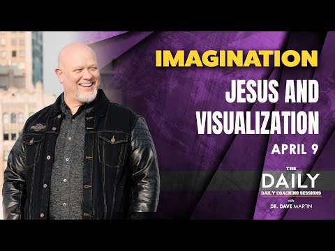 April 9, Imagination – JESUS AND VISUALIZATION [Video]