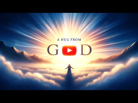 A HUG FROM GOD — Finding Unconditional Love In A World of Endless Seeking [Video]
