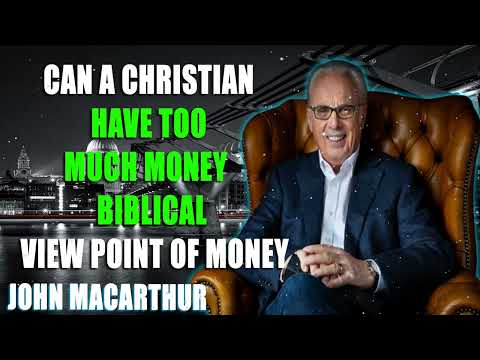 Can A Christian Have Too Much Money – Biblical View Point of Money John MacArthur [Video]