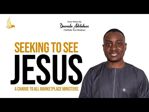 Seeking to See Jesus – A Charge To All Marketplace Ministers by Damola A. Adelakun [Video]