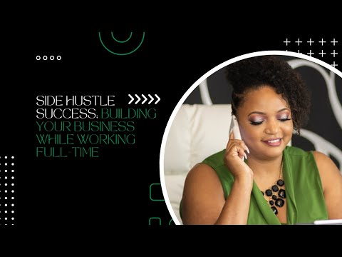 Side Hustle Success: Building Your Business While Working Full-Time [Video]