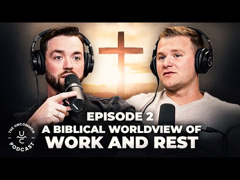 The Uncommon Podcast 002: A Biblical Worldview of Work & Rest [Video]
