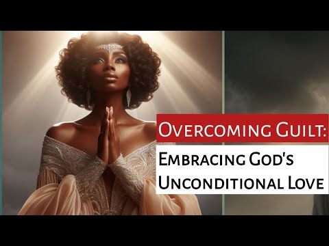 Overcoming Shame and Guilt: Embracing God’s Unconditional Love [Video]