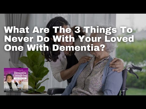 What Are The 3 Things To Never Do With Your Loved One With Dementia? [Video]