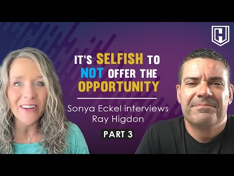 It’s Selfish To Not Offer Your Opportunity! With Ray Higdon and Sonya Eckel [Video]