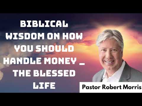 Biblical Wisdom on How YOU Should Handle Money – The Blessed Life _ Pastor Robert Morris 2024 [Video]