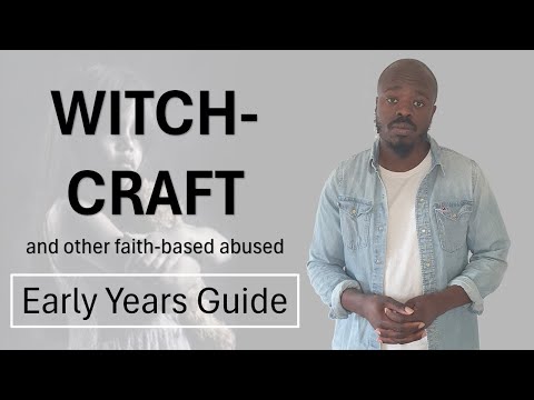 Witchcraft and other faith-based child abuse – an Early year’s safeguarding guide. [Video]