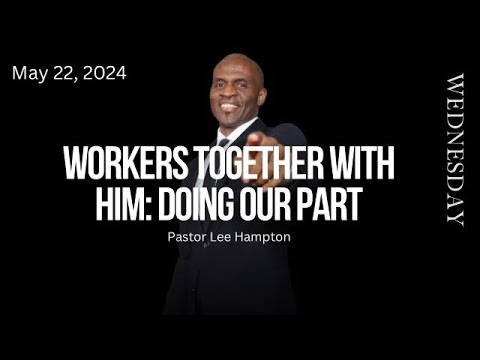 “Workers Together With Him: Doing Our Part” Wednesday Evening Service | May 22, 2024 [Video]