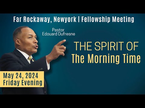 “The Spirit of the Morning Time” –  Pastor Dufresne May 24 | Far Rockaway, NY Fellowship Meeting [Video]