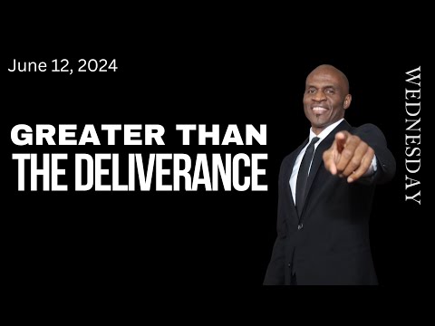“Greater Than The Deliverance” Wednesday Evening Service |  June 12, 2024 [Video]