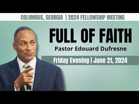 “Full Of Faith” – Pastor Edouard Dufresne Friday | June 21, 2024 | Columbus, GA Fellowship Meeting [Video]